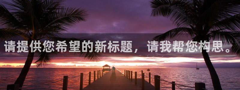 米兰体育官网下载注册:请提供您希望的新标题,请我帮您构思。