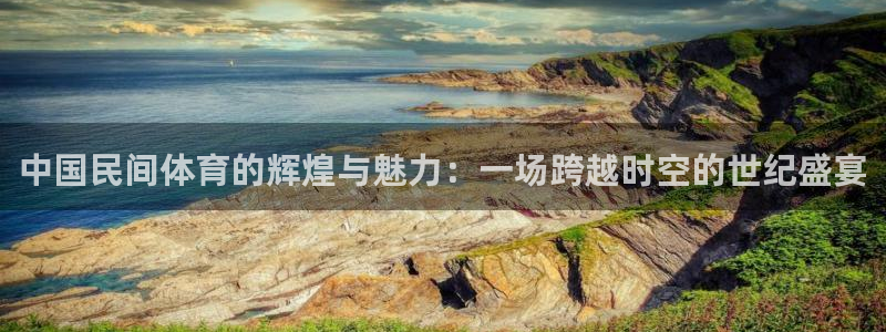 米兰体育官网下载招商电话是多少啊:中国民间体育的辉煌与魅力: